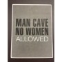 Металлический знак Man cave no women allowed